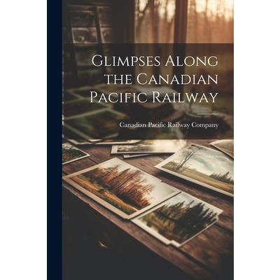 Glimpses Along the Canadian Pacific Railway