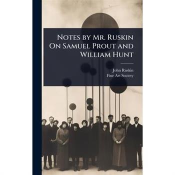 Notes by Mr. Ruskin On Samuel Prout and William Hunt