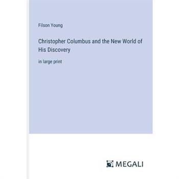 Christopher Columbus and the New World of His Discovery