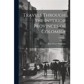 Travels Through the Interior Provinces of Colombia; Volume 1