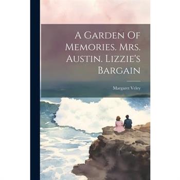 A Garden Of Memories. Mrs. Austin. Lizzie's Bargain