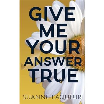 Give Me Your Answer True