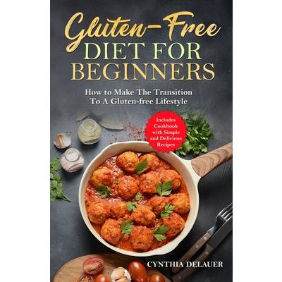 Gluten-Free Diet for Beginners - How to Make The Transition to a Gluten-free Lifestyle - Includes Cookbook with Simple and Delicious Recipes Gluten-Free Diet for Beginners - How to Make The Transition to a Gluten-free Lifestyle - Includes Cookbook with Simple and Delicious Recipes