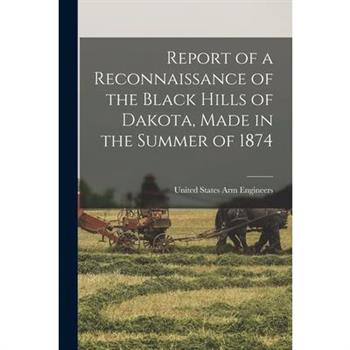 Report of a Reconnaissance of the Black Hills of Dakota, Made in the Summer of 1874