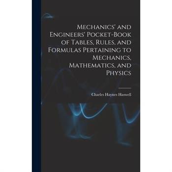 Mechanics' and Engineers' Pocket-Book of Tables, Rules, and Formulas Pertaining to Mechanics, Mathematics, and Physics