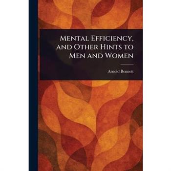 Mental Efficiency, and Other Hints to Men and Women