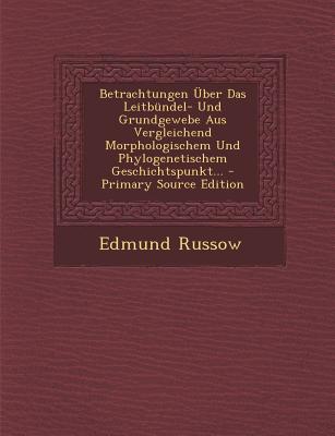 Betrachtungen Uber Das Leitbundel- Und Grundgewebe Aus Vergleichend Morphologischem Und Phylogenetischem Geschichtspunkt...