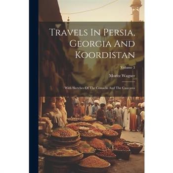 Travels In Persia, Georgia And Koordistan