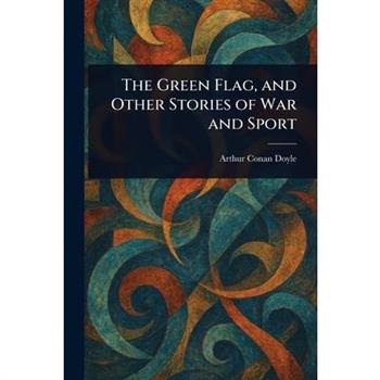 The Green Flag, and Other Stories of War and Sport