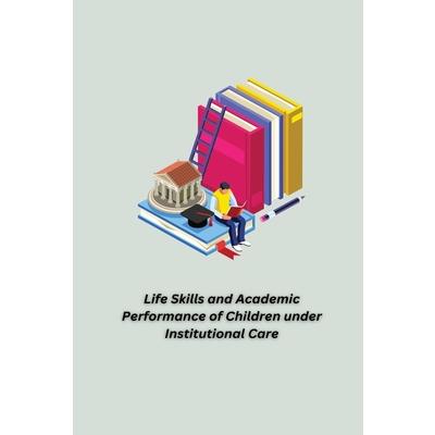 Life Skills and Academic Performance of Children under Institutional Care
