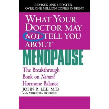 What Your Doctor May Not Tell You about Menopause: The Breakthrough Book on Natu