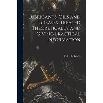 Lubricants, Oils and Greases. Treated Theoretically and Giving Practical Information