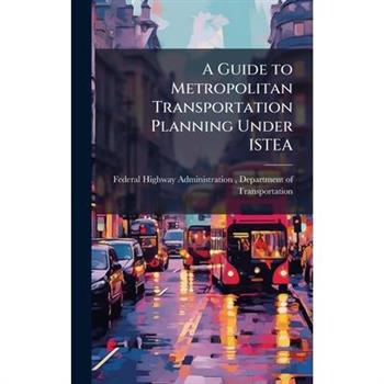 A Guide to Metropolitan Transportation Planning Under ISTEA
