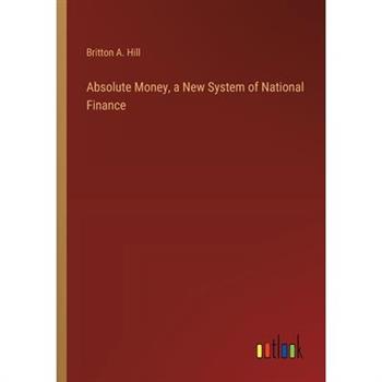 Absolute Money, a New System of National Finance