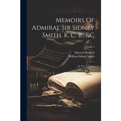 Memoirs Of Admiral Sir Sidney Smith, K. C. B., &c