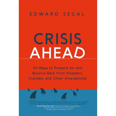 Crisis Ahead101 Ways to Prepare for and Bounce Back from Disasters Scandals and Other Eme