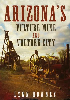 Arizona’s Vulture Mine and Vulture City