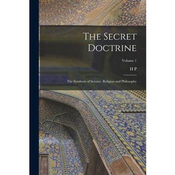 The Secret Doctrine; the Synthesis of Science, Religion and Philosophy; Volume 1