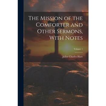The Mission of the Comforter and Other Sermons, With Notes; Volume 1