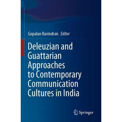 Deleuzian and Guattarian Approaches to Contemporary Communication Cultures in India