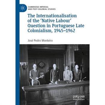 The Internationalisation of the ’Native Labour’ Question in Portuguese Late Colonialism, 1945-1962