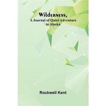 Wilderness, A Journal of Quiet Adventure in Alaska