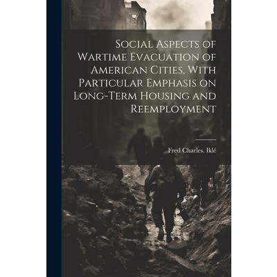 Social Aspects of Wartime Evacuation of American Cities, With Particular Emphasis on Long-term Housing and Reemployment