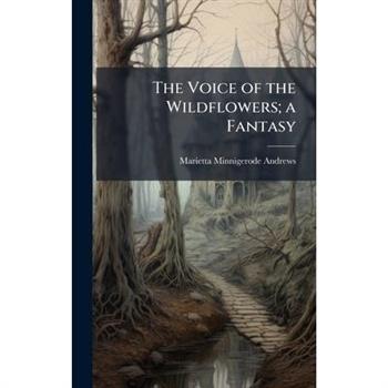 The Voice of the Wildflowers; a Fantasy