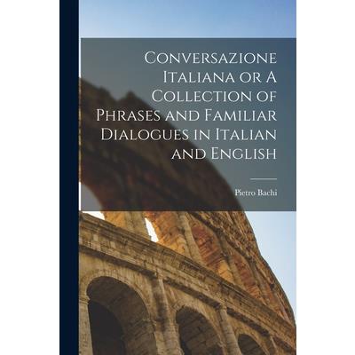 Conversazione Italiana or A Collection of Phrases and Familiar Dialogues in Italian and English
