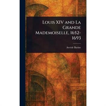 Louis XIV and La Grande Mademoiselle, 1652-1693