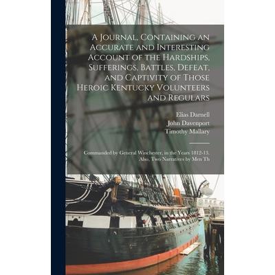 A Journal, Containing an Accurate and Interesting Account of the Hardships, Sufferings, Battles, Defeat, and Captivity of Those Heroic Kentucky Volunteers and Regulars