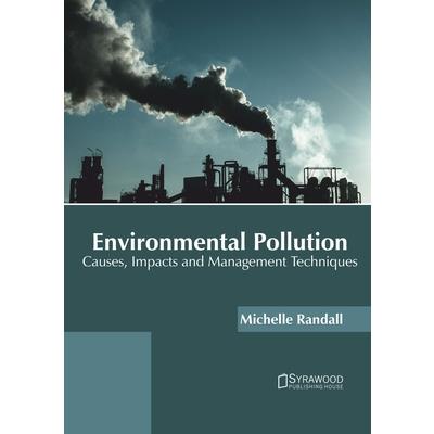 Environmental Pollution: Causes, Impacts and Management Techniques