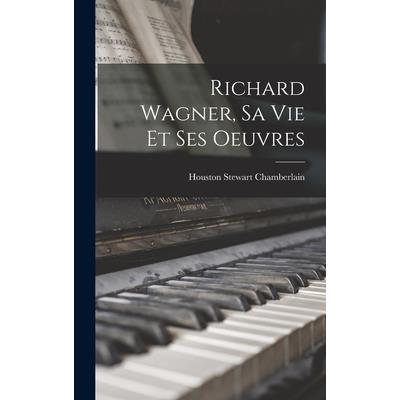 Richard Wagner, sa vie et ses Oeuvres