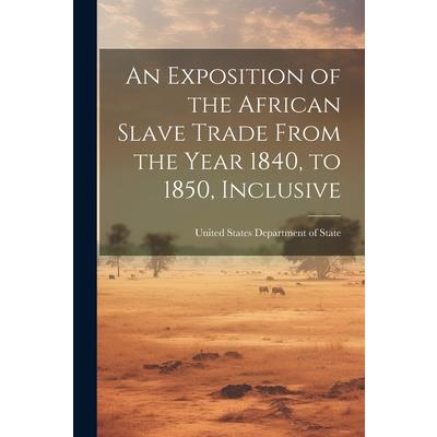 An Exposition of the African Slave Trade From the Year 1840, to 1850, Inclusive