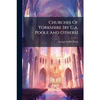 Churches Of Yorkshire [by G.a. Poole And Others]