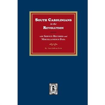 South Carolinians in the Revolution with Service Records and Miscellaneous Data