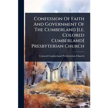 Confession Of Faith And Government Of The Cumberland [i.e. Colored Cumberland] Presbyterian Church
