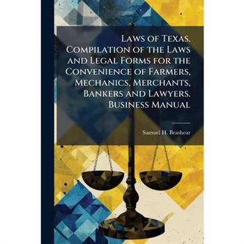Laws of Texas. Compilation of the Laws and Legal Forms for the Convenience of Farmers, Mechanics, Merchants, Bankers and Lawyers. Business Manual