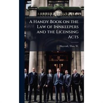 A Handy Book on the Law of Innkeepers and the Licensing Acts