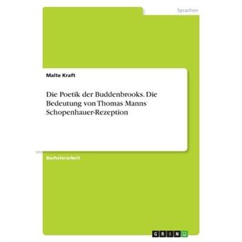 Die Poetik der Buddenbrooks. Die Bedeutung von Thomas Manns Schopenhauer-Rezeption