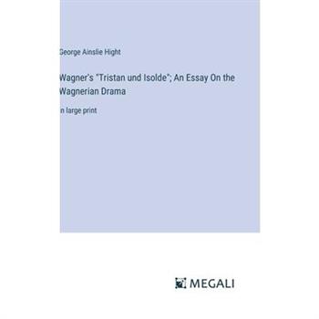 Wagner’s ”Tristan und Isolde”; An Essay On the Wagnerian Drama