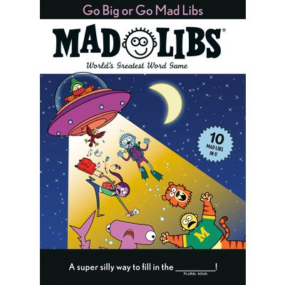 Go Big or Go Mad Libs: 10 Mad Libs in 1!