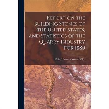 Report on the Building Stones of the United States, and Statistics of the Quarry Industry for 1880