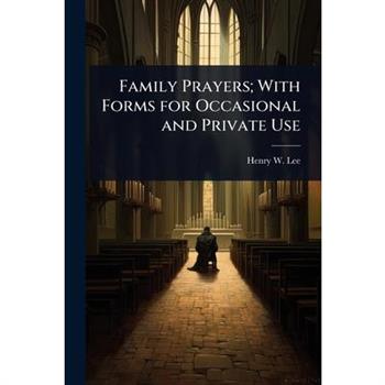 Family Prayers; With Forms for Occasional and Private Use