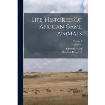 Life-histories Of African Game Animals; Volume 1