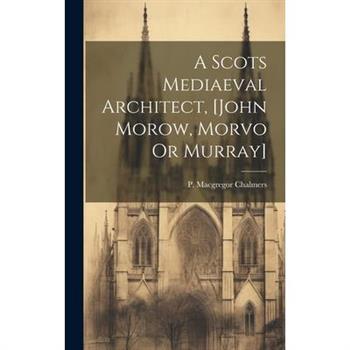 A Scots Mediaeval Architect, [john Morow, Morvo Or Murray]