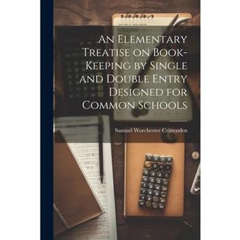 An Elementary Treatise on Book-Keeping by Single and Double Entry Designed for Common Schools