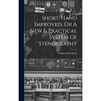 Short-hand Improved, Or A New & Practical System Of Stenography