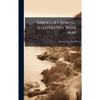 Through Cyprus ... Illustrated, With Map