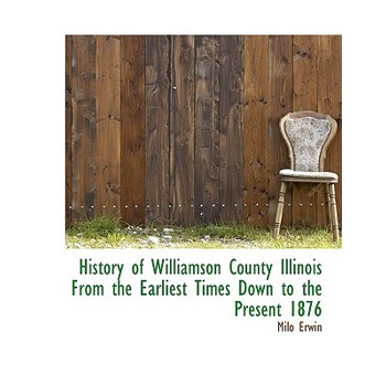 History of Williamson County Illinois from the Earliest Times Down to the Present 1876